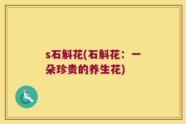 s石斛花(石斛花：一朵珍贵的养生花)