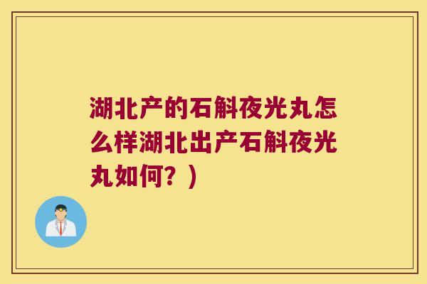 湖北产的石斛夜光丸怎么样湖北出产石斛夜光丸如何？)