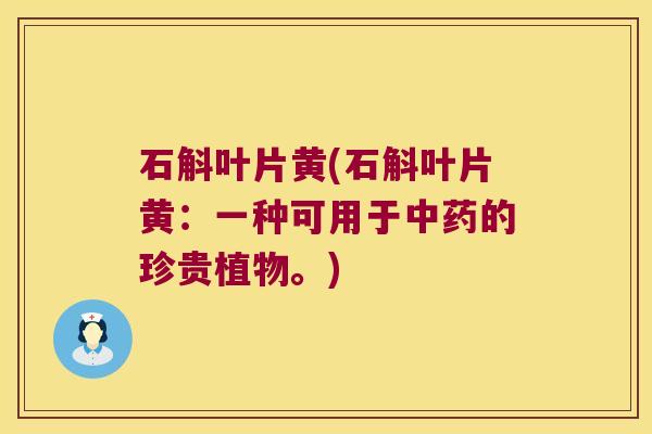 石斛叶片黄(石斛叶片黄：一种可用于的珍贵植物。)