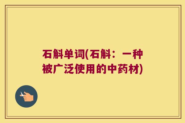石斛单词(石斛：一种被广泛使用的中药材)