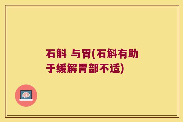 石斛 与胃(石斛有助于缓解胃部不适)