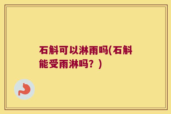 石斛可以淋雨吗(石斛能受雨淋吗？)