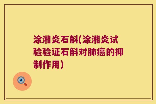 涂湘炎石斛(涂湘炎试验验证石斛对肺癌的抑制作用)