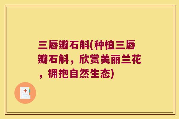 三唇瓣石斛(种植三唇瓣石斛，欣赏美丽兰花，拥抱自然生态)