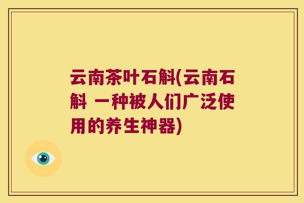 云南茶叶石斛(云南石斛 一种被人们广泛使用的养生神器)