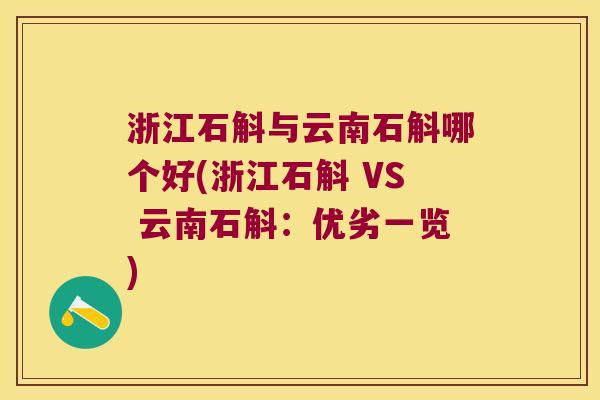浙江石斛与云南石斛哪个好(浙江石斛 VS 云南石斛：优劣一览)