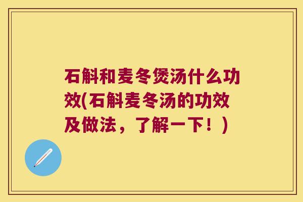 石斛和麦冬煲汤什么功效(石斛麦冬汤的功效及做法，了解一下！)