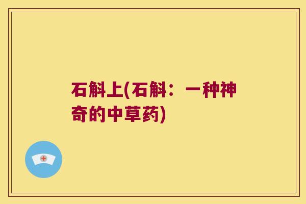 石斛上(石斛：一种神奇的中草药)