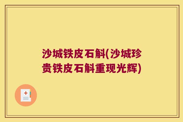 沙城铁皮石斛(沙城珍贵铁皮石斛重现光辉)