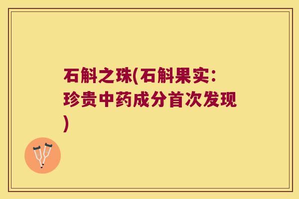 石斛之珠(石斛果实：珍贵成分首次发现)
