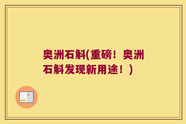奥洲石斛(重磅！奥洲石斛发现新用途！)
