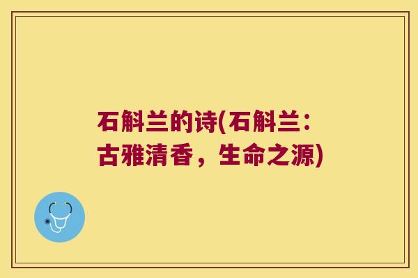 石斛兰的诗(石斛兰：古雅清香，生命之源)