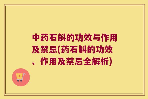 石斛的功效与作用及禁忌(药石斛的功效、作用及禁忌全解析)
