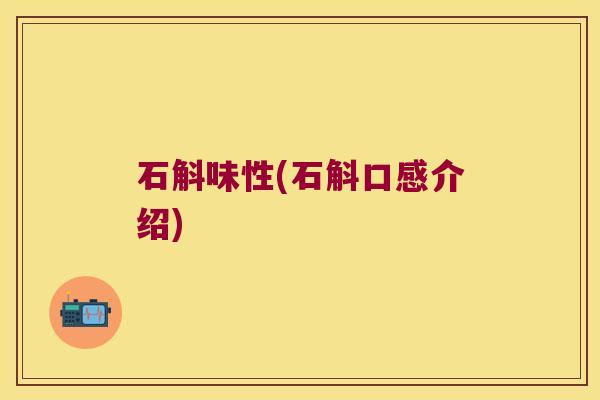 石斛味性(石斛口感介绍)