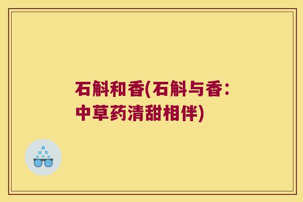 石斛和香(石斛与香:中草药清甜相伴) 石斛和香(石斛与香:中草药清甜相伴)