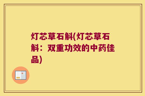 灯芯草石斛(灯芯草石斛：双重功效的佳品)
