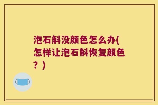 泡石斛没颜色怎么办(怎样让泡石斛恢复颜色？)