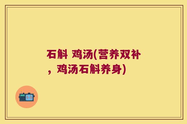 石斛 鸡汤(营养双补，鸡汤石斛养身)
