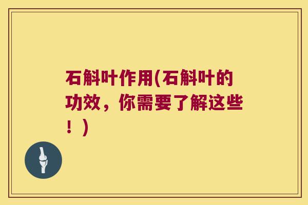 石斛叶作用(石斛叶的功效，你需要了解这些！)