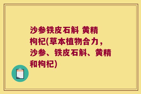 沙参铁皮石斛 黄精 枸杞(草本植物合力，沙参、铁皮石斛、黄精和枸杞)