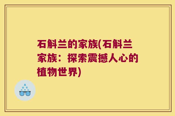 石斛兰的家族(石斛兰家族：探索震撼人心的植物世界)