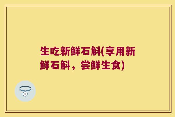 生吃新鲜石斛(享用新鲜石斛，尝鲜生食)