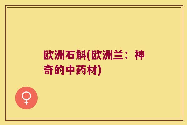 欧洲石斛(欧洲兰：神奇的材)