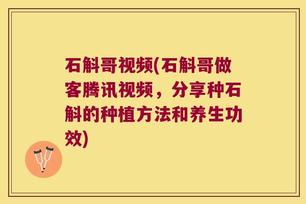 石斛哥视频(石斛哥做客腾讯视频，分享种石斛的种植方法和养生功效)