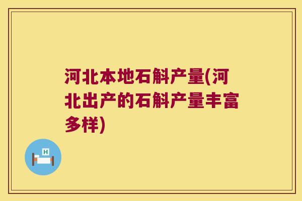河北本地石斛产量(河北出产的石斛产量丰富多样)