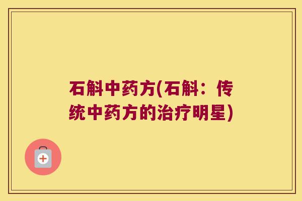 石斛方(石斛：传统方的明星)