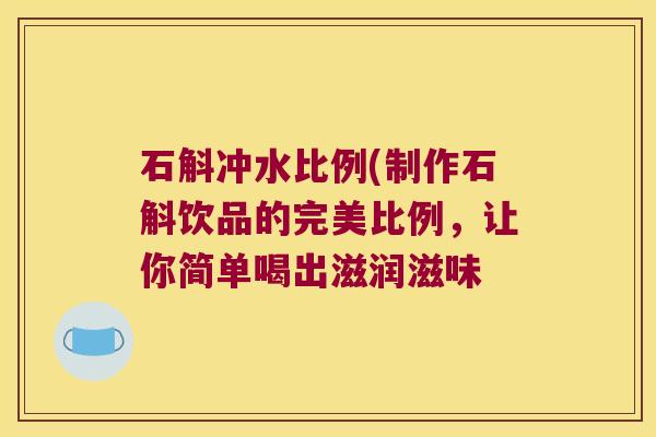 石斛冲水比例(制作石斛饮品的完美比例，让你简单喝出滋润滋味