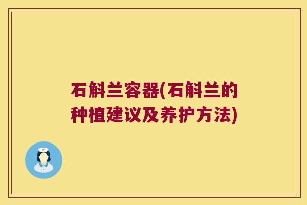 石斛兰容器(石斛兰的种植建议及养护方法)