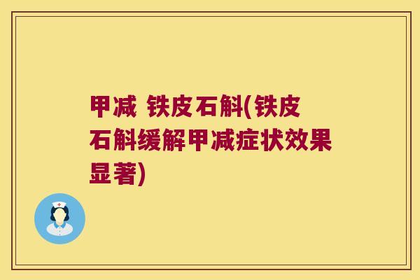 甲减 铁皮石斛(铁皮石斛缓解甲减症状效果显著)
