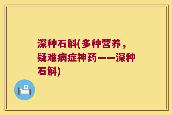 深种石斛(多种营养，疑难症神药——深种石斛)