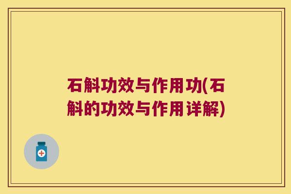 石斛功效与作用功(石斛的功效与作用详解)