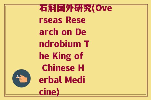 石斛国外研究(Overseas Research on Dendrobium The King of Chinese Herbal Medicine)