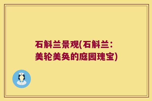 石斛兰景观(石斛兰：美轮美奂的庭园瑰宝)