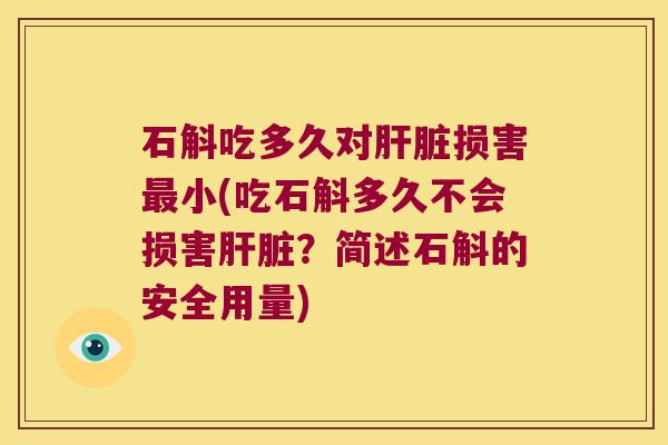石斛吃多久对损害小(吃石斛多久不会损害？简述石斛的安全用量)