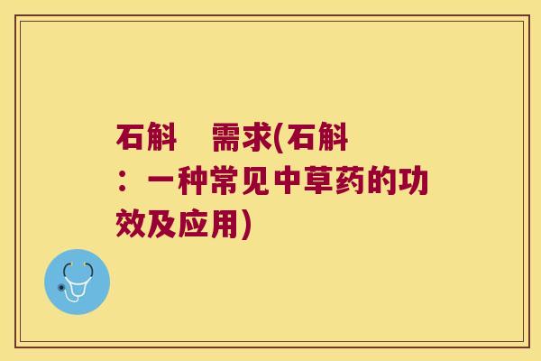 石斛   需求(石斛：一种常见中草药的功效及应用)