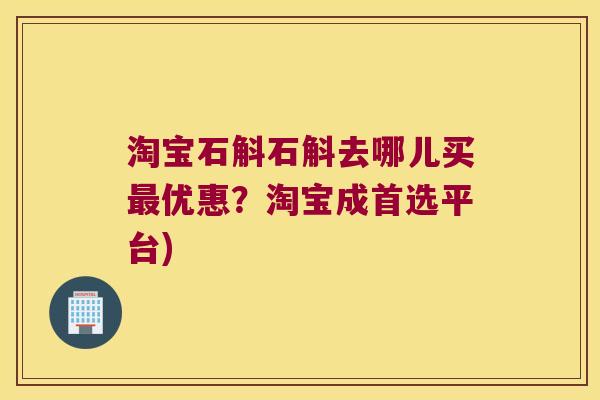 淘宝石斛石斛去哪儿买优惠？淘宝成首选平台)