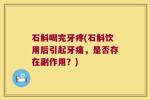 石斛喝完牙疼(石斛饮用后引起牙痛，是否存在副作用？)