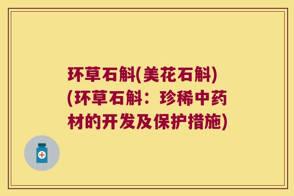 环草石斛(美花石斛)(环草石斛：珍稀中药材的开发及保护措施)