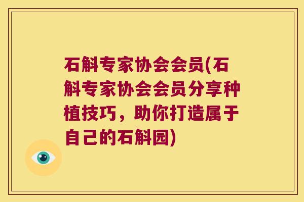 石斛专家协会会员(石斛专家协会会员分享种植技巧，助你打造属于自己的石斛园)