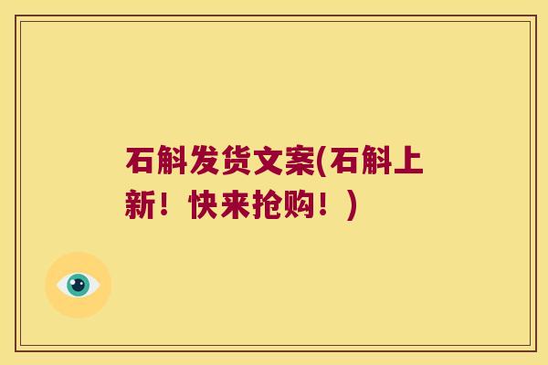 石斛发货文案(石斛上新！快来抢购！)