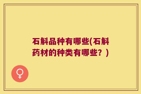 石斛品种有哪些(石斛药材的种类有哪些？)