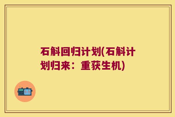 石斛回归计划(石斛计划归来：重获生机)