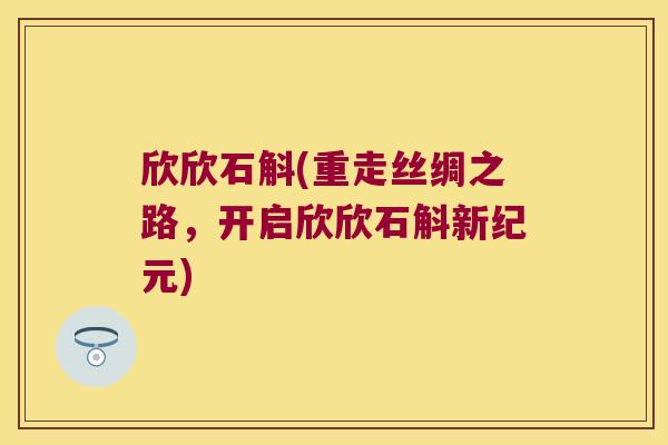 欣欣石斛(重走丝绸之路，开启欣欣石斛新纪元)