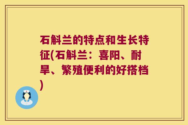 石斛兰的特点和生长特征(石斛兰：喜阳、耐旱、繁殖便利的好搭档)