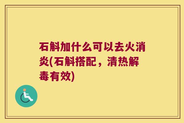 石斛加什么可以去火(石斛搭配，清热有效)