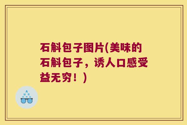石斛包子图片(美味的石斛包子，诱人口感受益无穷！)